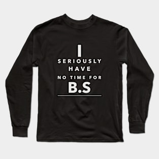 I seriously have no time Long Sleeve T-Shirt